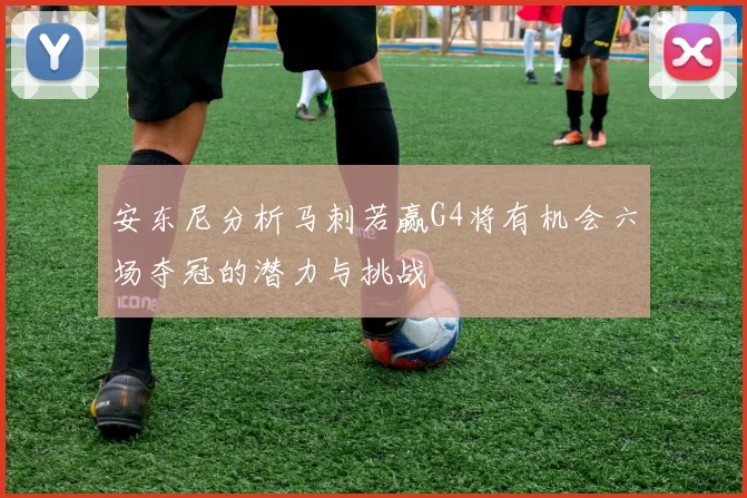 安东尼分析马刺若赢G4将有机会六场夺冠的潜力与挑战
